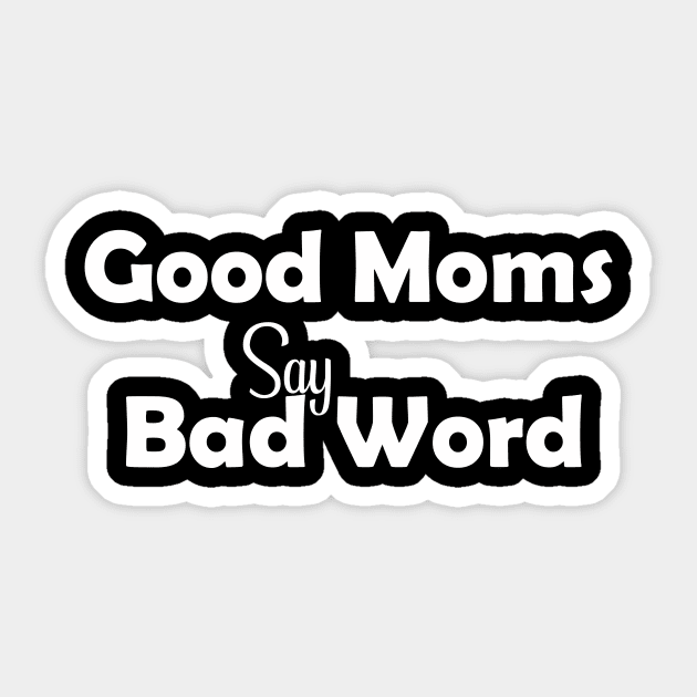 Good Moms Say Bad Word Tee, Unisex Womens Funny Shirt, Womens Fitness Shirt, Funny Mom Tops, Womens Funny Tees, Womens Tops Sticker by wiixyou